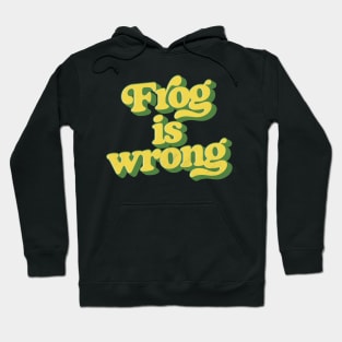 Frog is wrong. Hoodie